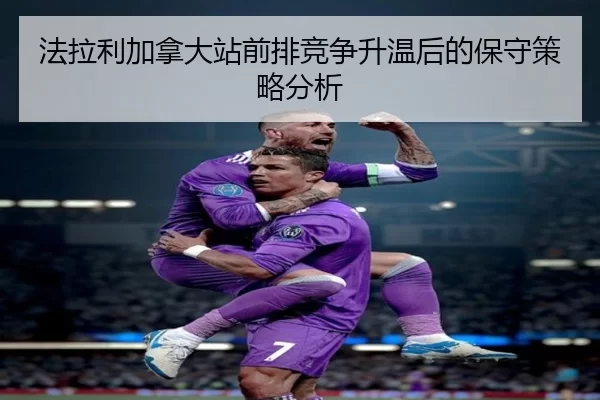 法拉利加拿大站前排竞争升温后的保守策略分析